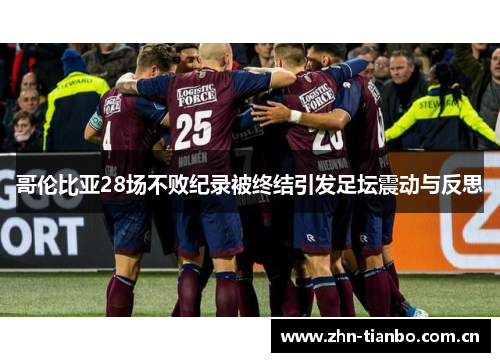 哥伦比亚28场不败纪录被终结引发足坛震动与反思