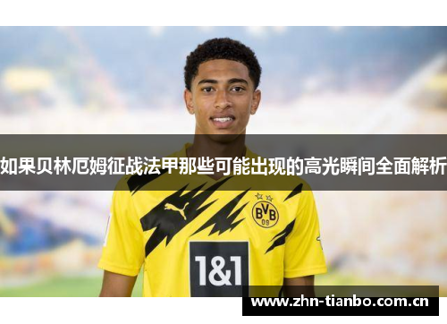 如果贝林厄姆征战法甲那些可能出现的高光瞬间全面解析